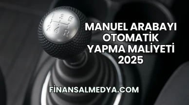 Manuel Arabayı Otomatik Yapma Maliyeti 2025