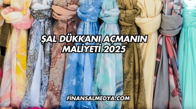 Şal Dükkanı Açmanın Maliyeti 2025