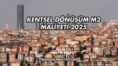 Kentsel Dönüşüm m2 Maliyeti 2025