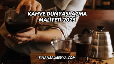 Kahve Dünyası Açma Maliyeti 2025