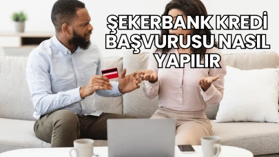 Şekerbank Kredi Başvurusu Nasıl Yapılır