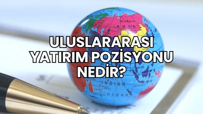 Uluslararası Yatırım Pozisyonu Nedir?