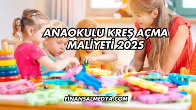 Anaokulu Kreş Açma Maliyeti 2025