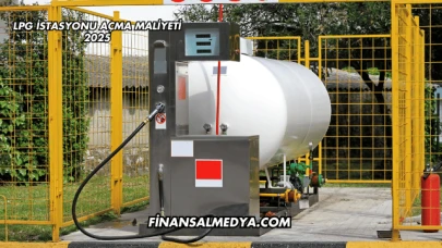 LPG İstasyonu Açma Maliyeti 2025