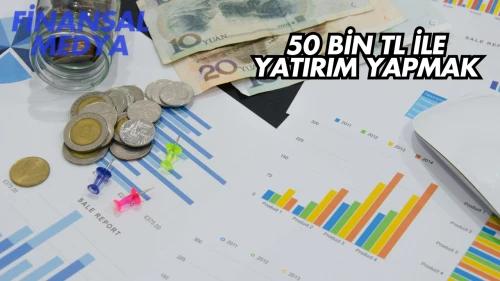 50 Bin TL ile Yatırım Yapmak