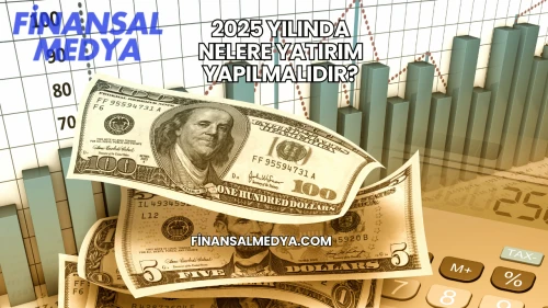 2025 Yılında Nelere Yatırım Yapılmalıdır?