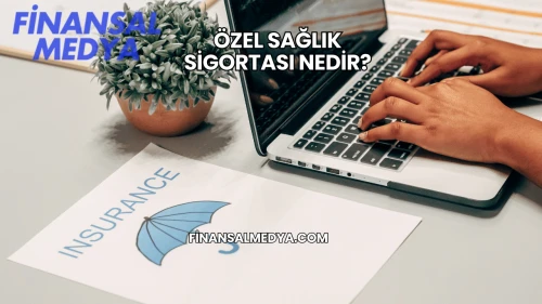 Özel Sağlık Sigortası Nedir?