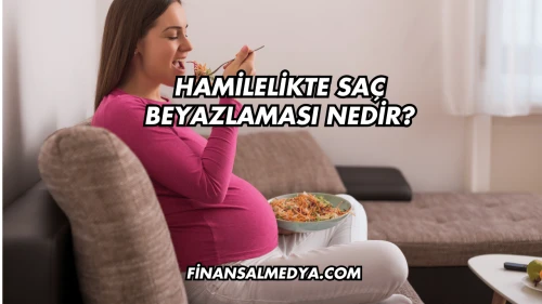 Hamilelikte Saç Beyazlaması Nedir?