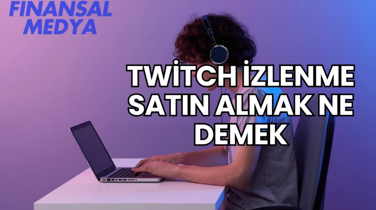 Twitch İzlenme Satın Almak Ne Demek