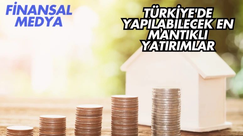 Türkiye'de Yapılabilecek En Mantıklı Yatırımlar