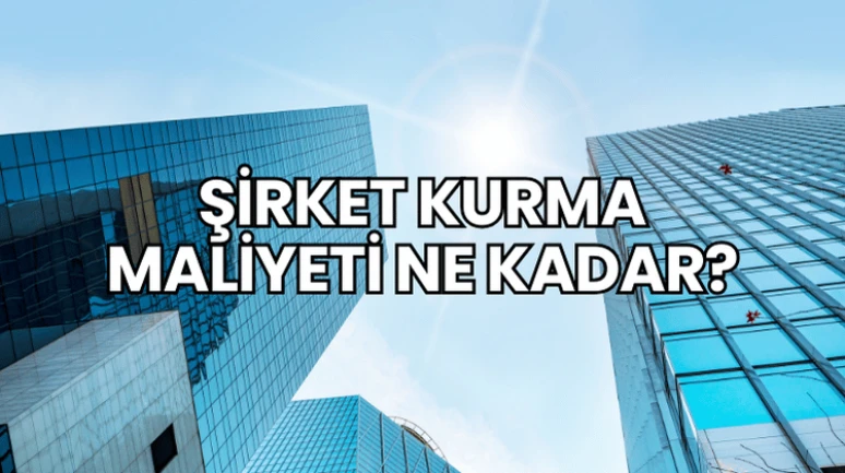 Şirket Kurma Maliyeti Ne Kadar?