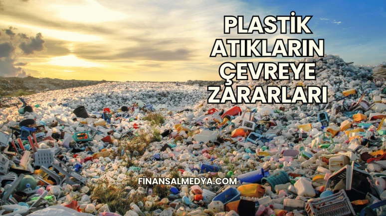 Plastik Atıkların Çevreye Zararları