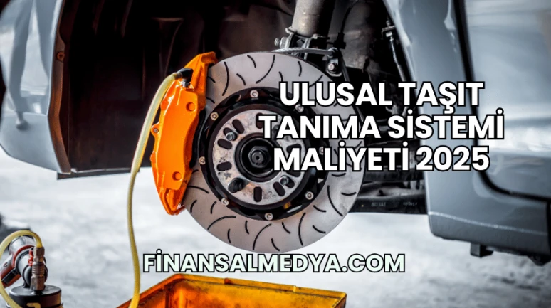 Ulusal Taşıt Tanıma Sistemi Maliyeti 2025