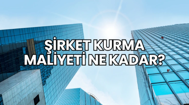 Şirket Kurma Maliyeti Ne Kadar?