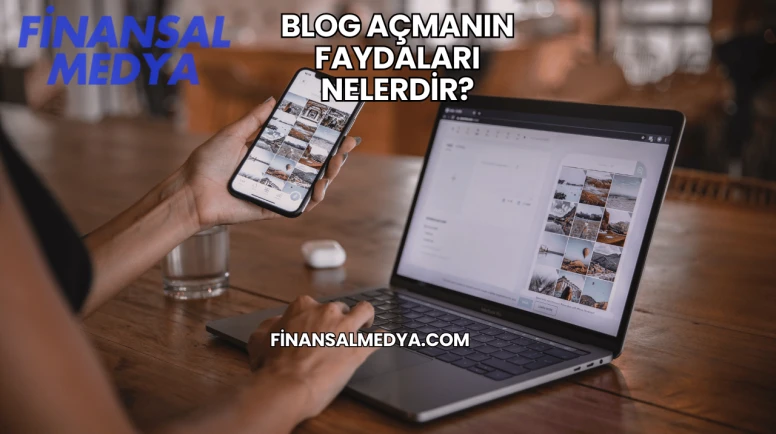 Blog Açmanın Faydaları Nelerdir?