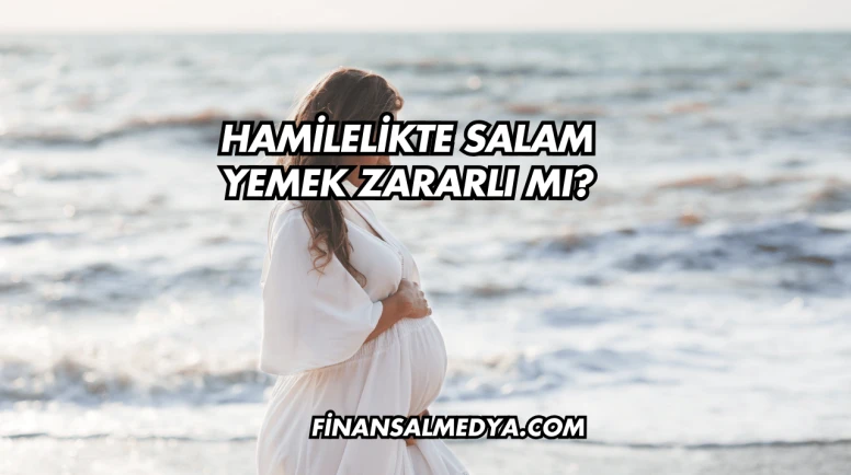 Hamilelikte Salam Yemek Zararlı mı?